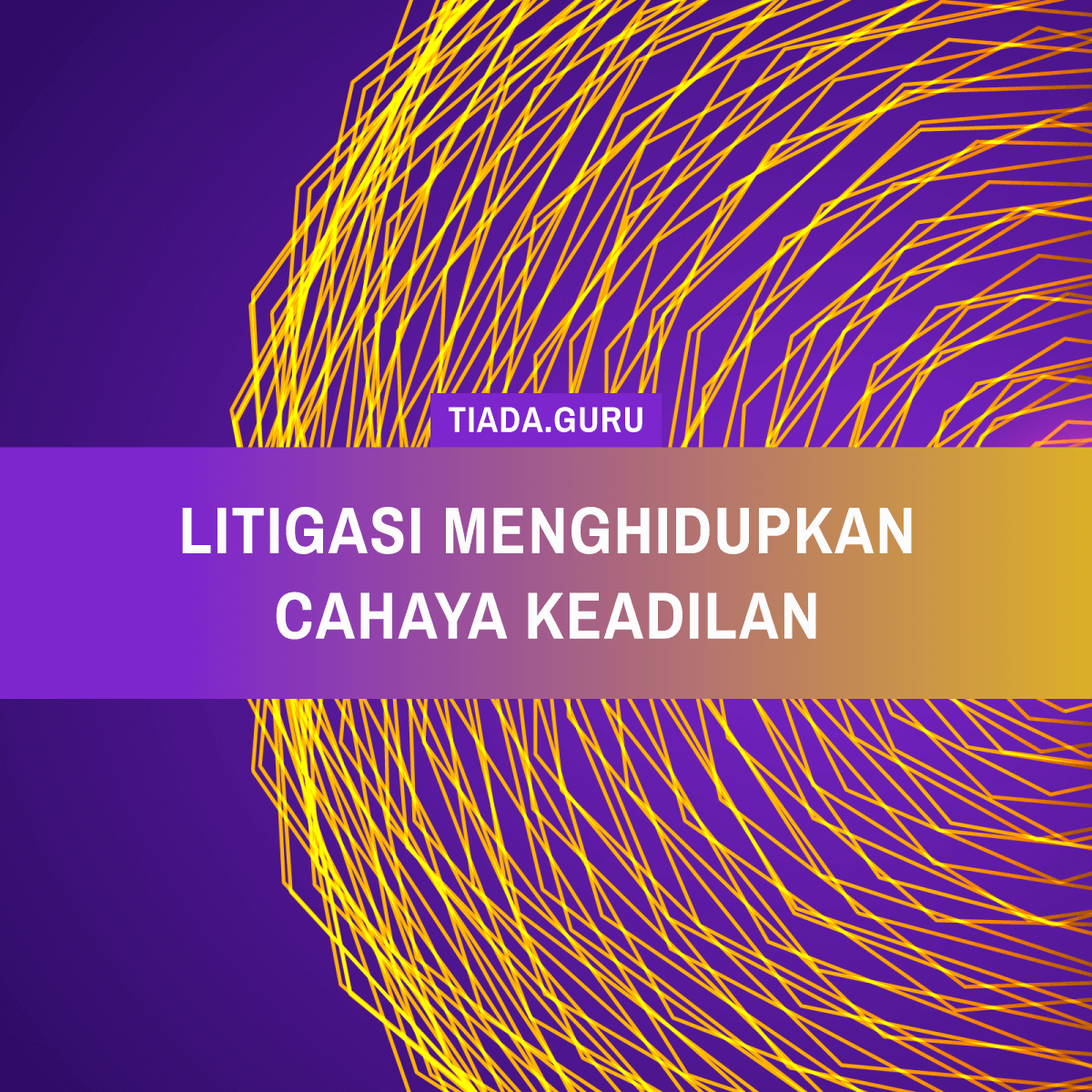 Litigasi Menghidupkan Cahaya Keadilan Tiada Guru
