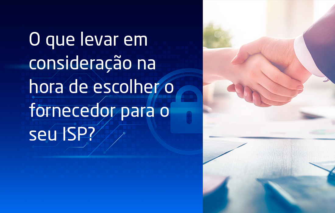 O que levar em consideração na hora de escolher o fornecedor para o seu ISP?