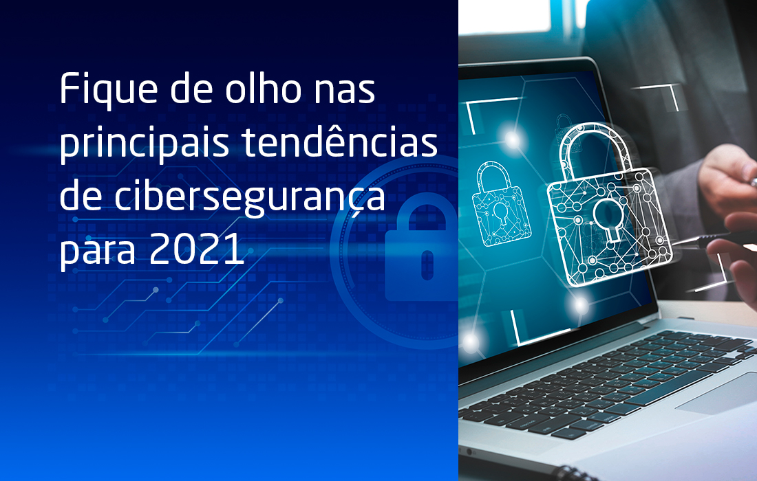 Fique de olho nas principais tendências de cibersegurança para 2021