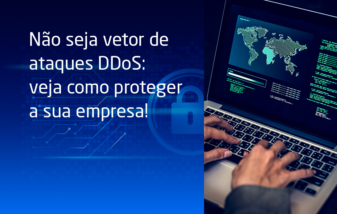 Não seja vetor de ataques DDoS: veja como proteger a sua empresa!