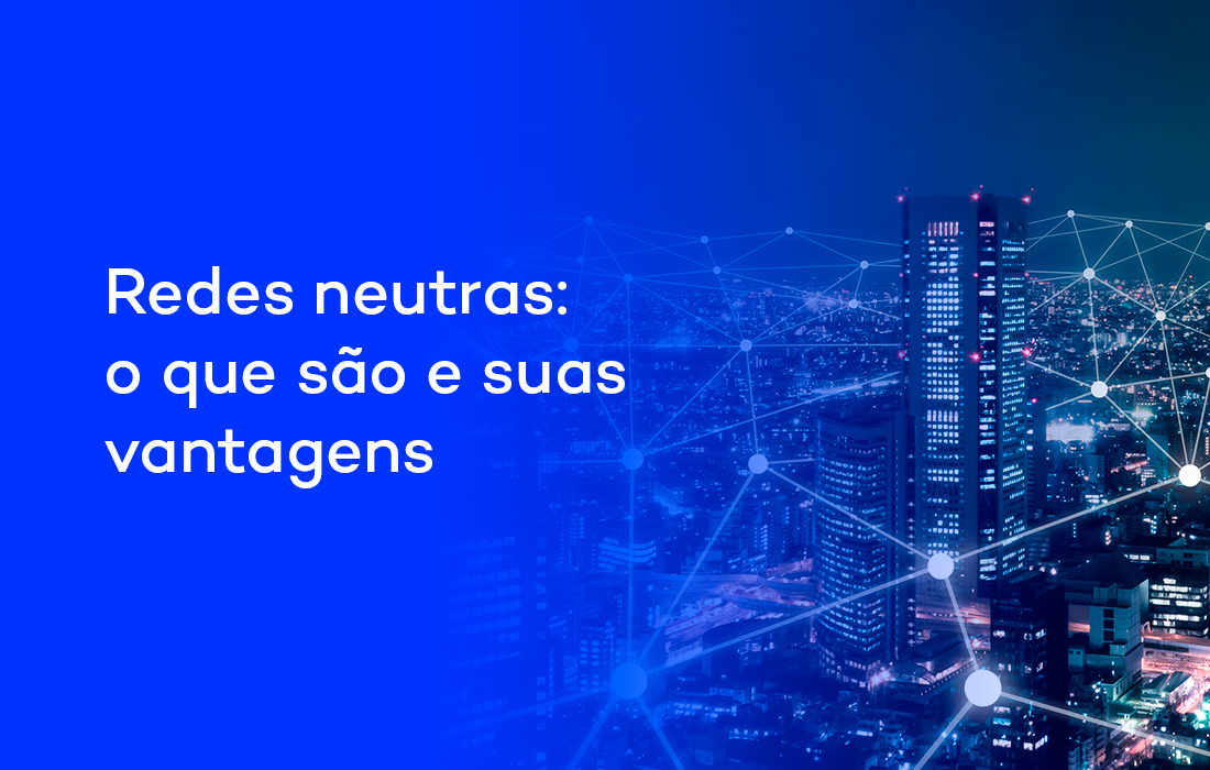 Redes neutras: o que são e suas vantagens