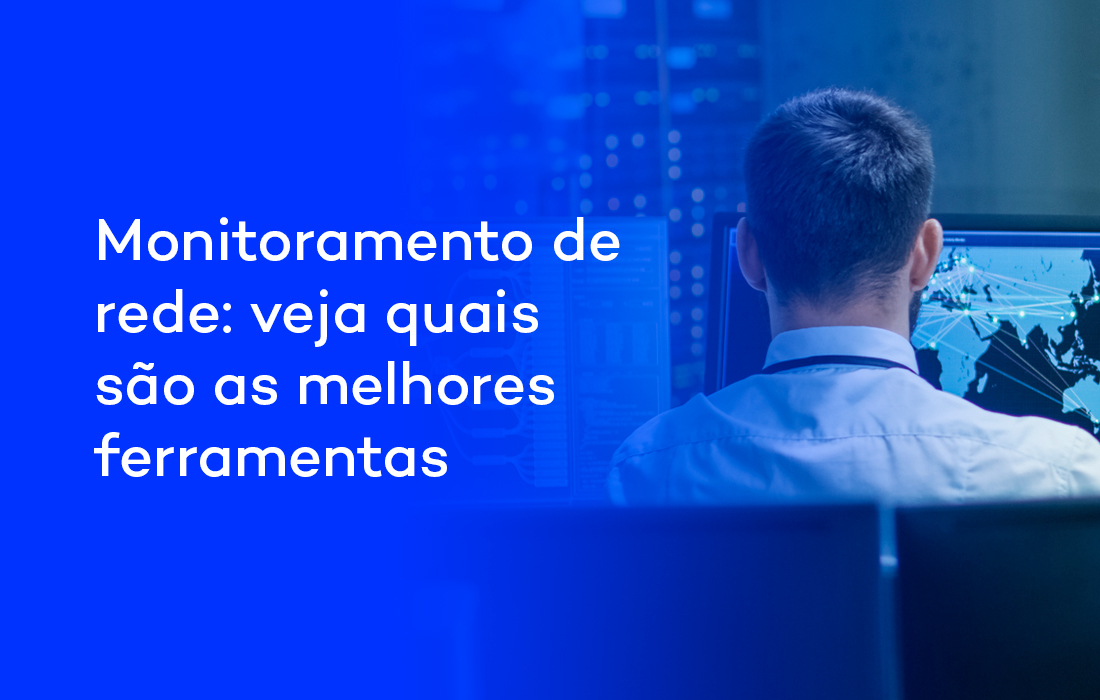 Monitoramento de rede: veja quais são as melhores ferramentas