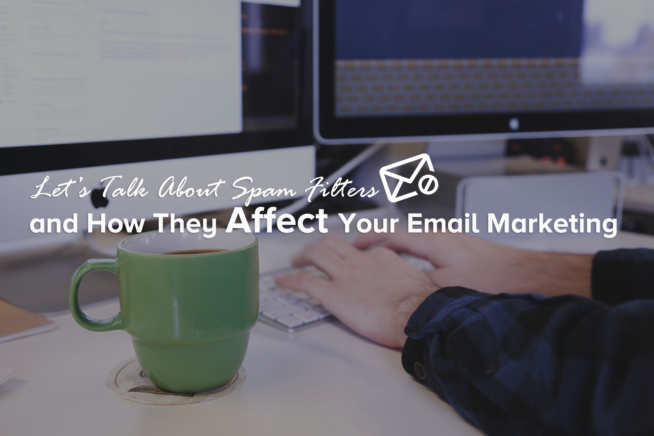 lets-talk-about-spam-filters-and-how-they-affect-your-email-marketing