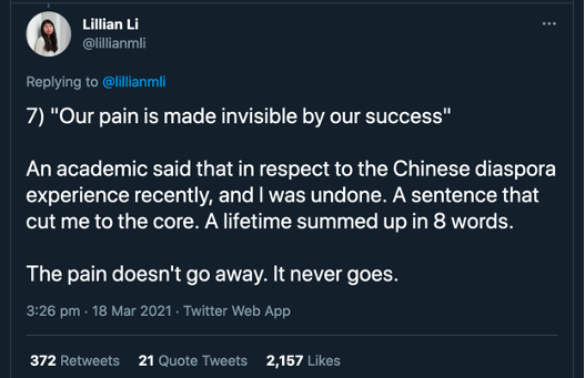 Image description: A screenshot of a tweet by @Lillian Li reads: "'Our pain is made invisible by our success.' An academic said that in respect to the Chinese diaspora experience recently, and I was undone. A sentence that cut me to the core. A lifetime summed up in 8 words"