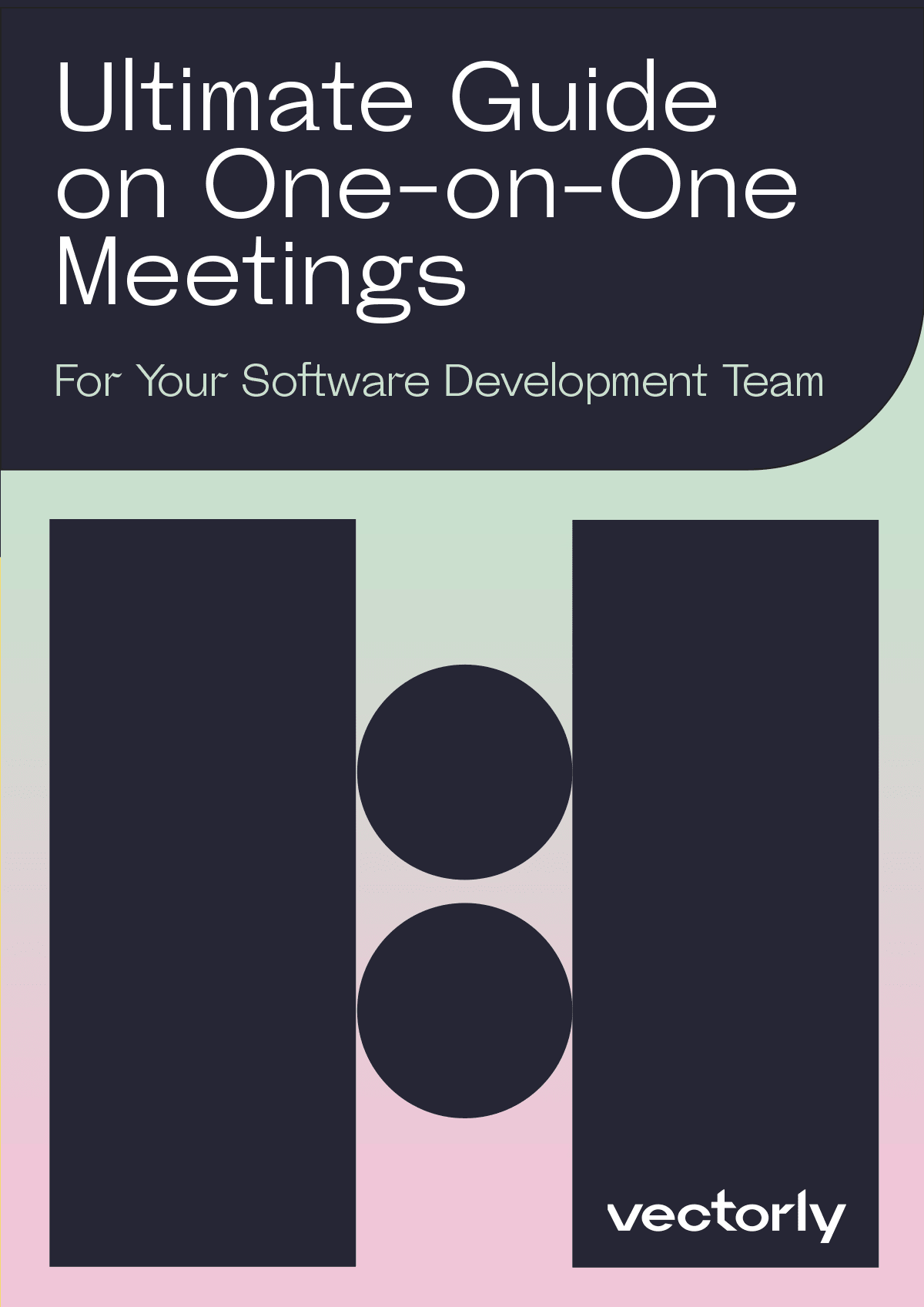 Ultimate Guide on One-on-One Meetings. For Your Software Development Team