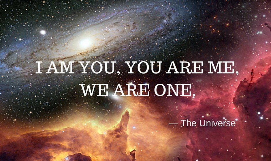 Quote by Source Consciousness: I am you. You are me. We are one.