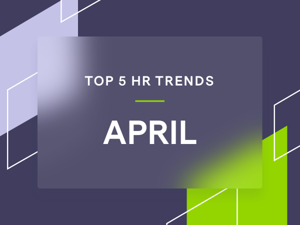 5 Trending HR Topics for April 2021