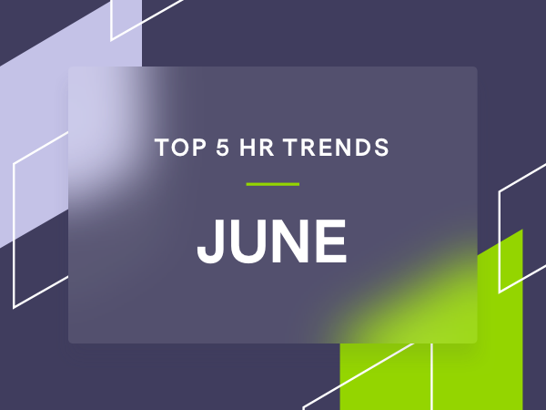 5 Trending HR Topics for June 2021