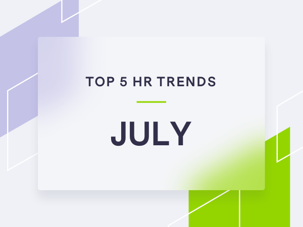 5 Trending HR Topics for July 2021