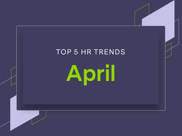 5 Trending HR topics for April 2022