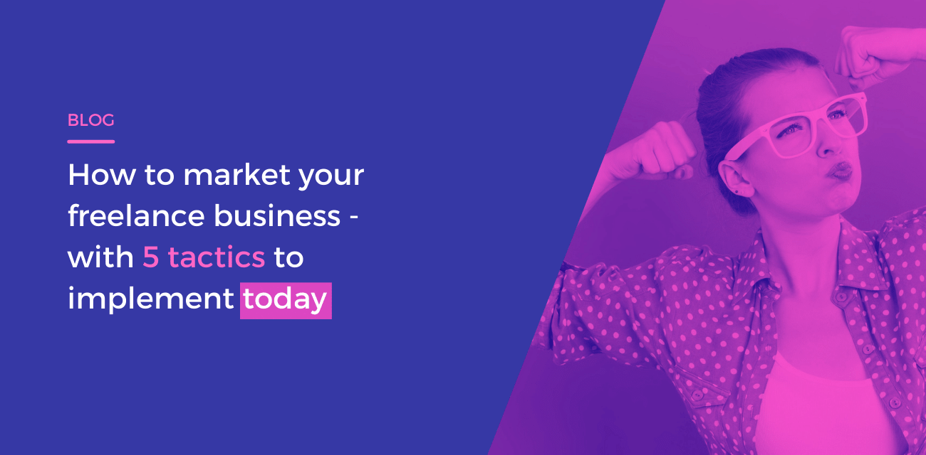 How to market your freelance business - with 5 tactics to implement today