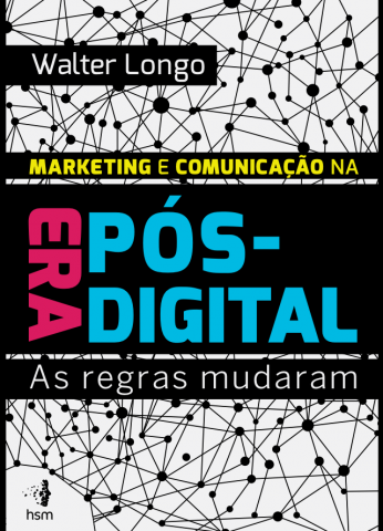 Marketing e Comunicação na Era Pós Digital – Walter Longo
