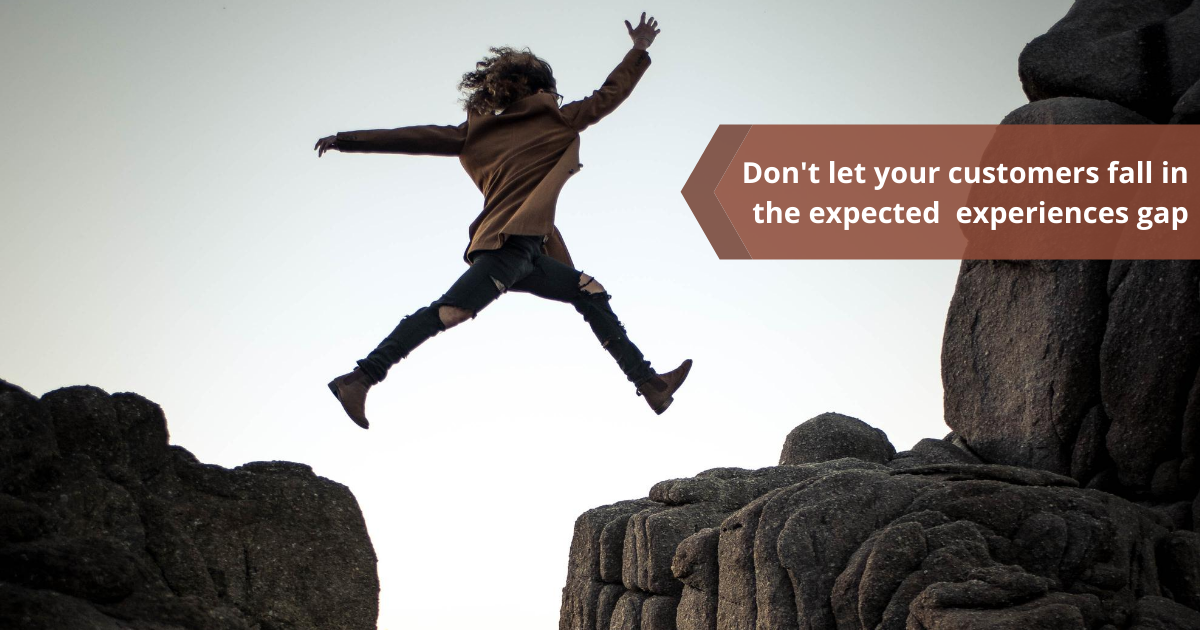 Don't let your customers fall in the expected experiences gap