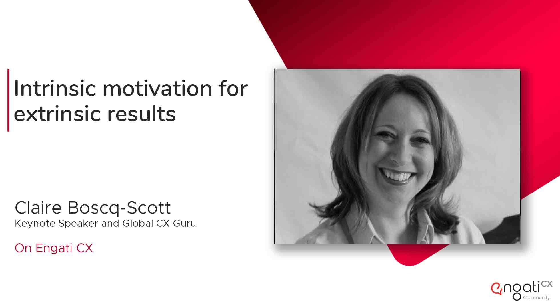 Intrinsic motivation for extrinsic results | Claire Boscq Scott | Engati CX