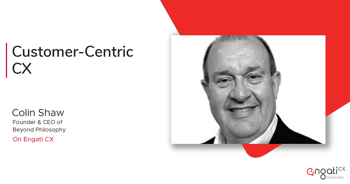 How to make your CX customer-centric | Colin Shaw | Engati CX