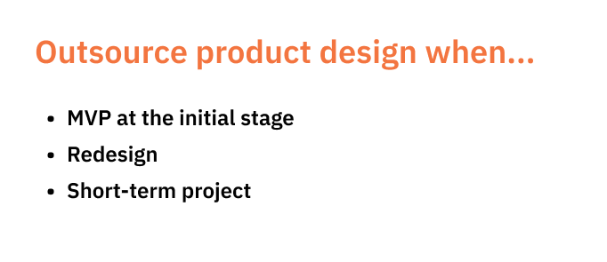 Outsource product design when: - MVP at the initial stage - Redesign - Short-term project