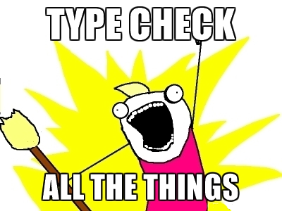 type check all the things