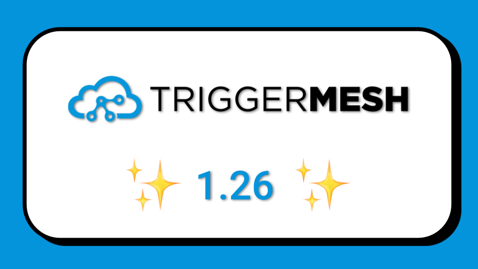 Announcing TriggerMesh 1.26