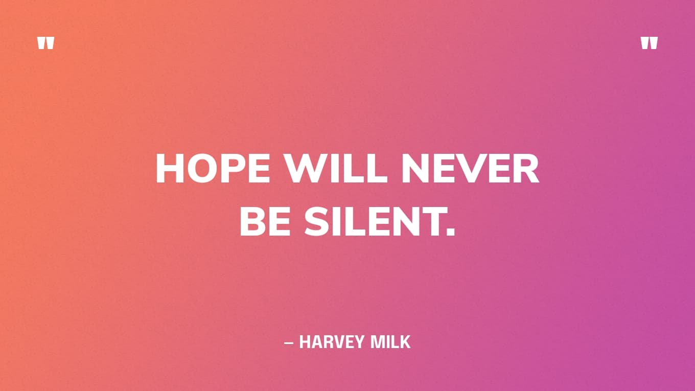 “Hope will never be silent.” — Harvey Milk