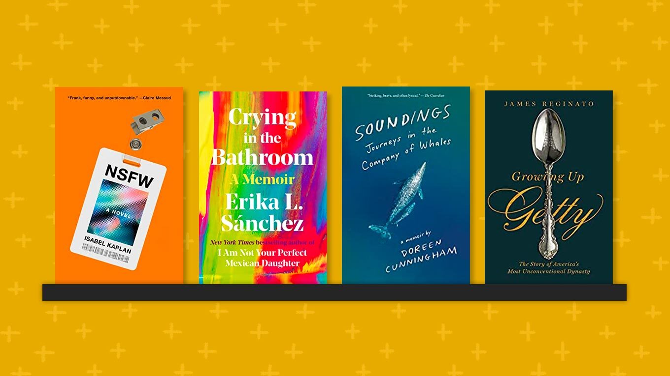 July 2022 New Release Books: “NSFW: A Novel” by Isabel Kaplan, “Crying in the Bathroom: A Memoir” by Erika L. Sánchez, “Soundings: Journeys in the Company of Whales: A Memoir” by Doreen Cunningham, and “Growing Up Getty: The Story of America's Most Unconventional Dynasty” by James Reginato