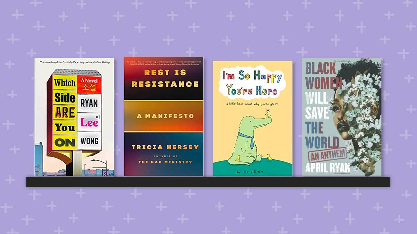 October 2022 New Release Books: “Which Side Are You On” by Ryan Lee Wong, “Rest Is Resistance: A Manifesto” by Tricia Hersey, “I'm So Happy You're Here: A Little Book About Why You're Great” by Liz Climo, and “Black Women Will Save the World: An Anthem” by April Ryan