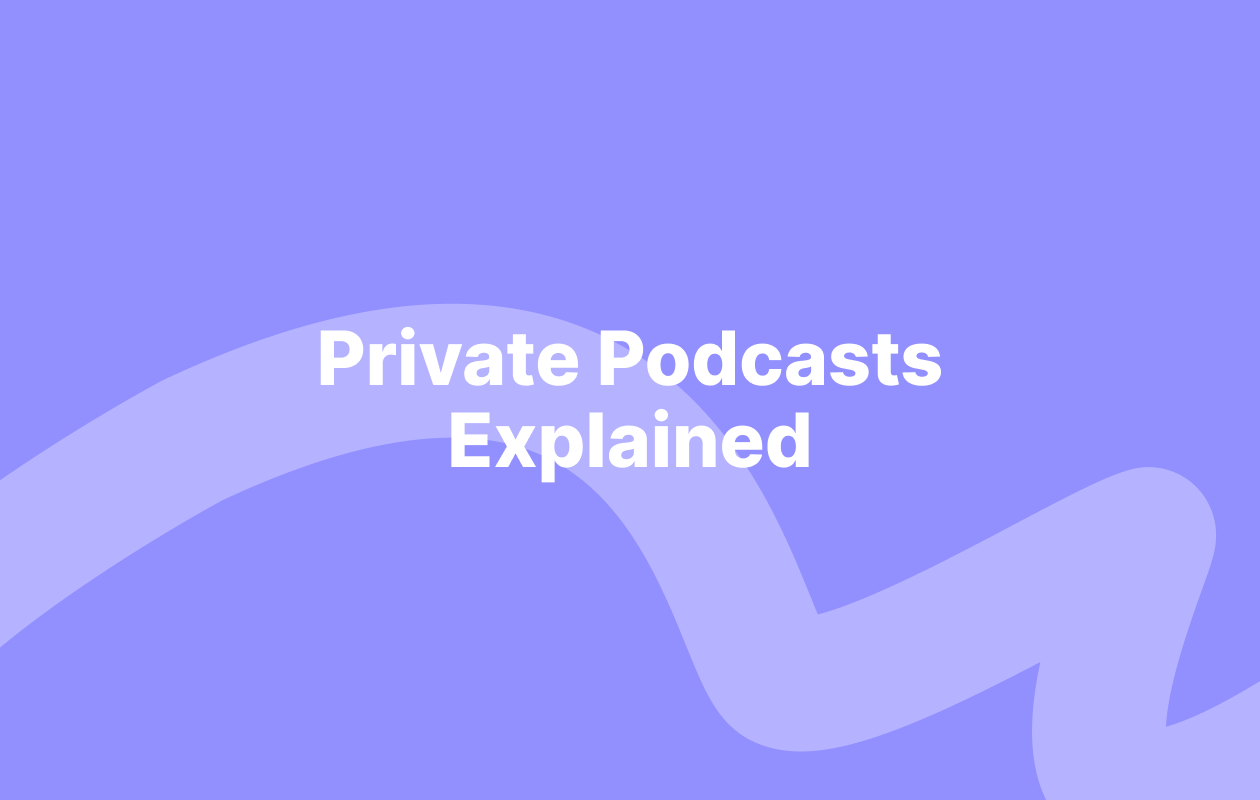 Private Podcasts Explained: Why, When & How To Create One