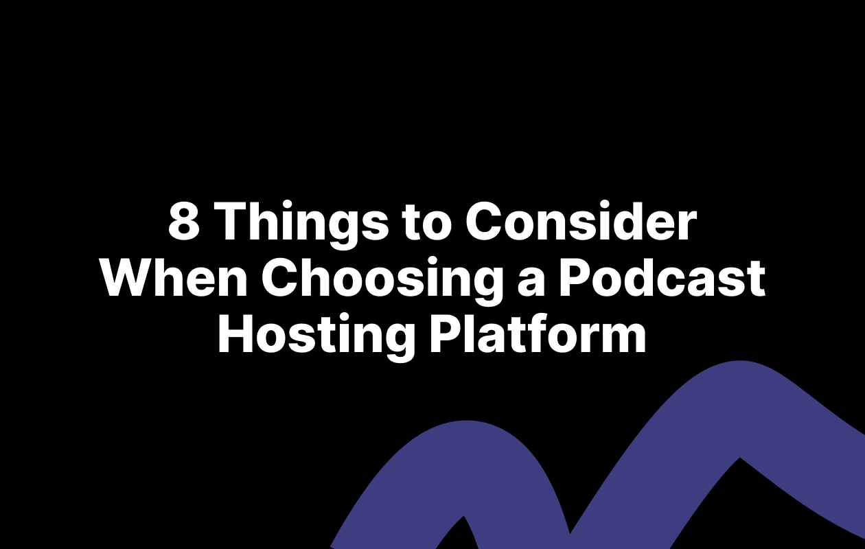 What to Consider When Choosing a Podcast Hosting Platform
