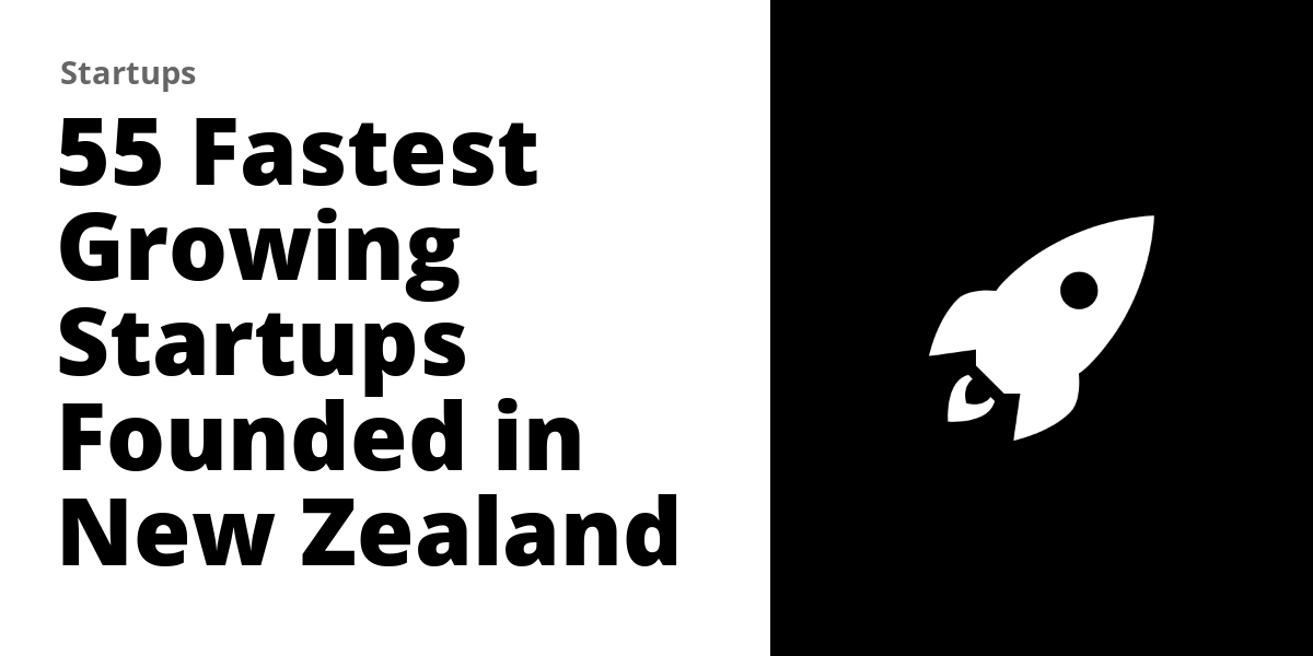 55 Fastest Growing Startups Founded in New Zealand