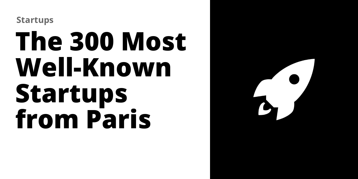 The 300 Most Well-Known Startups from Paris