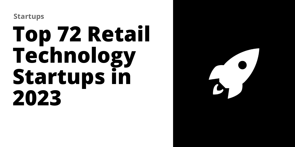 Top 72 Retail Technology Startups in 2023