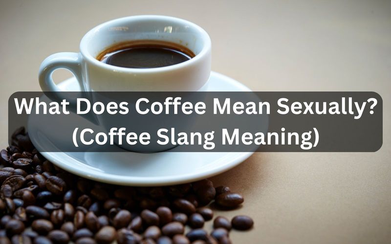 What Does Coffee Mean Sexually? (Coffee Slang Meaning)