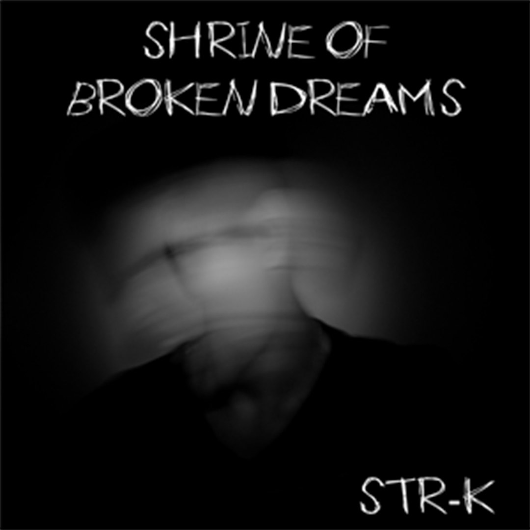 A black album cover showing the blurred head and shoulders of a figure. They title of the album cover in white scratched-in lettering reads "Shrine of Broken Dreams" at the bottom reads the band name "STR-K"