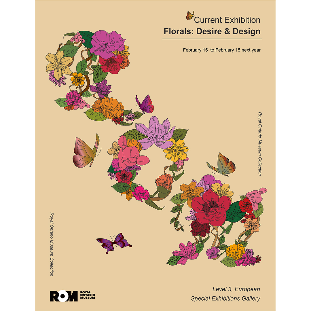 A poster for the Royal Ontario Museum. On a dark yellow background is an illustration of pink, purple, yellow flowers and butterflies circling. The flowers go from the top left to the bottom right. The text reads "Current Exhibition: Florals Desire and Design."