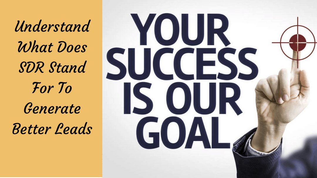 Understand What Does SDR Stand For To Generate Better Leads