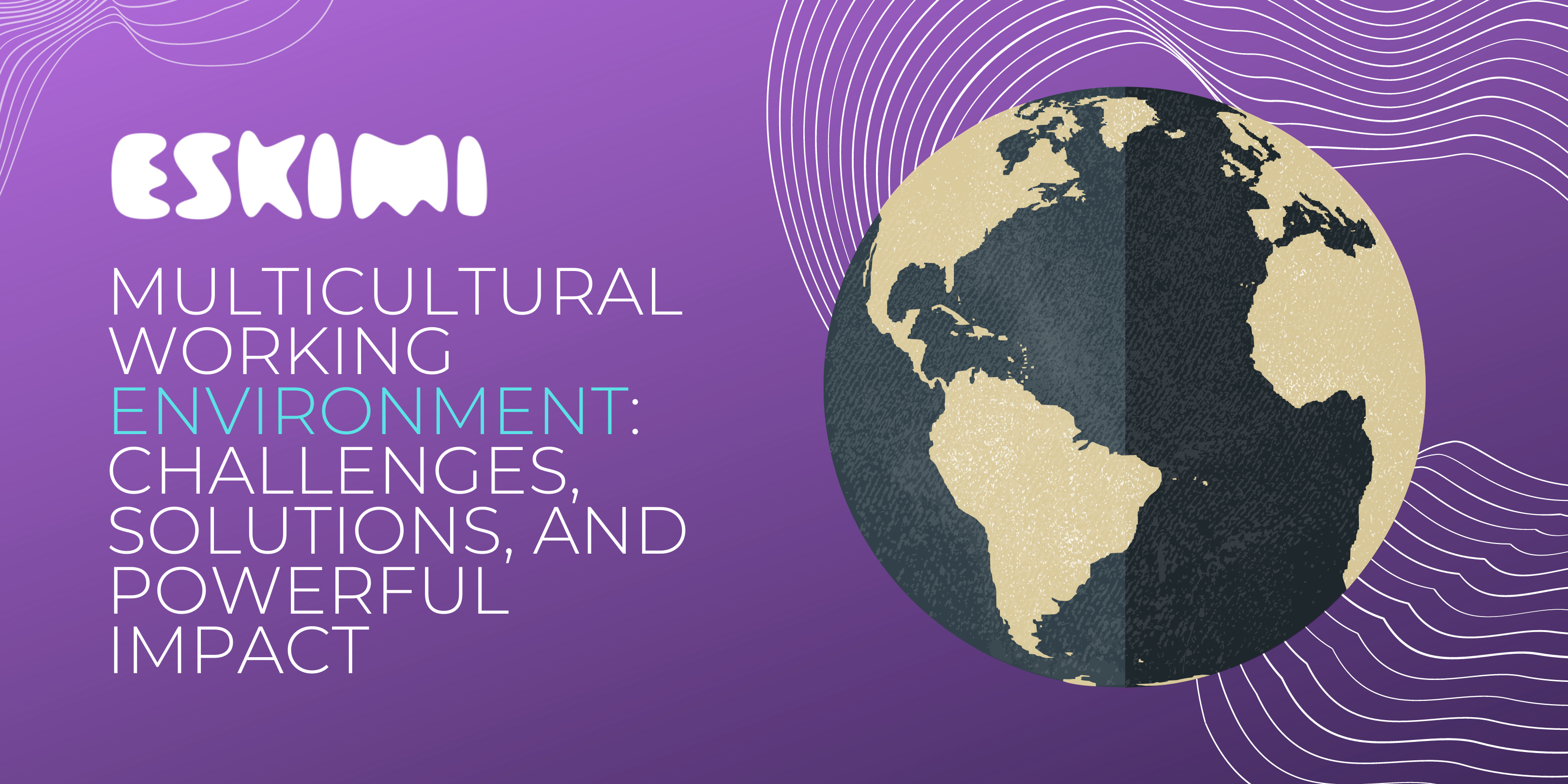 Multicultural Working Environment: Challenges, Solutions, and Powerful Impact