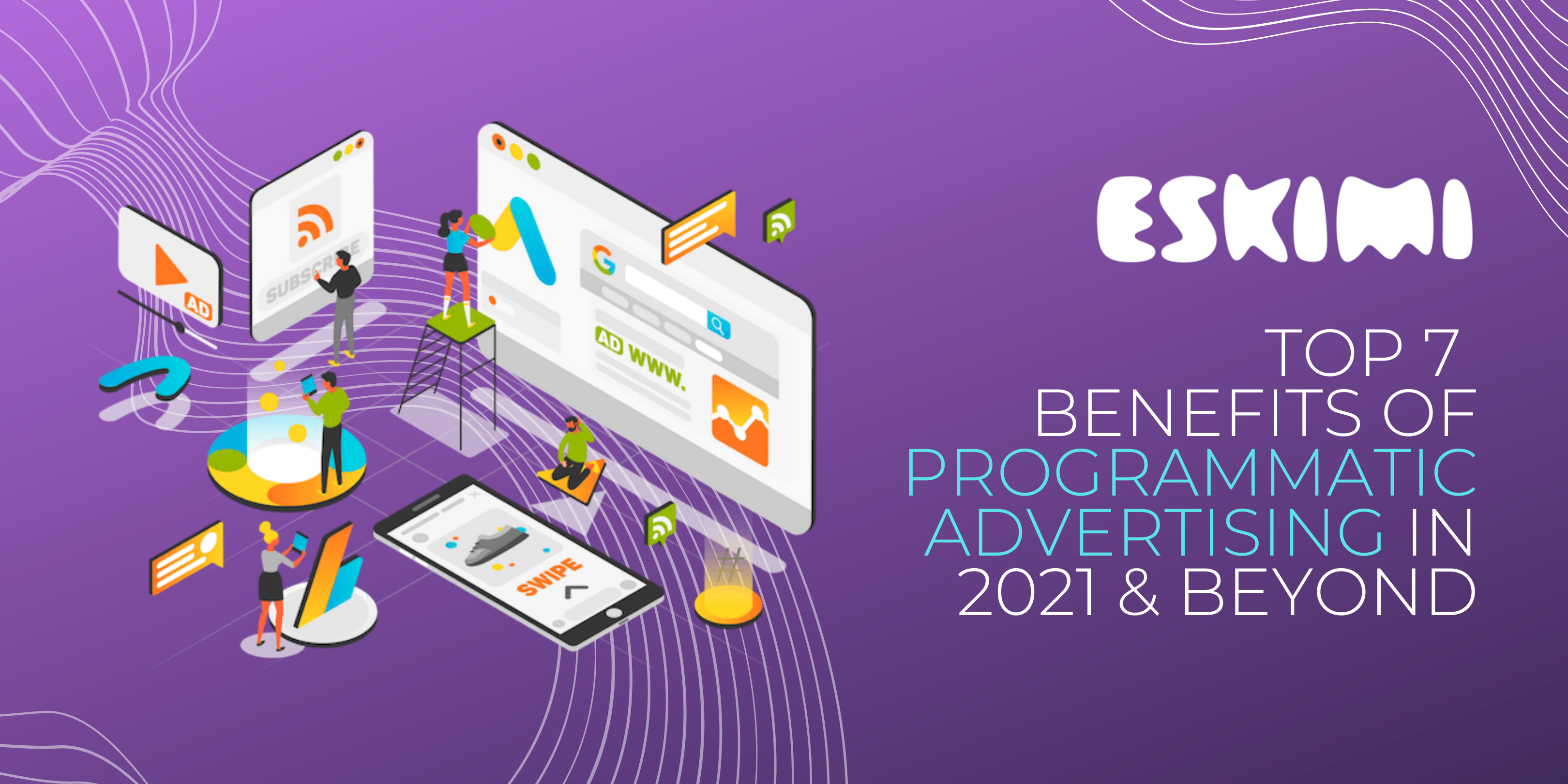 Top 7 Benefits of Programmatic Advertising in 2021 & Beyond