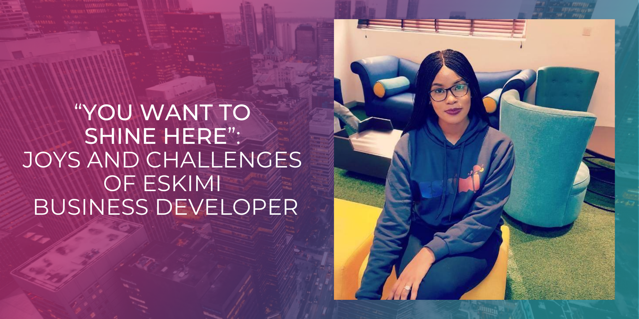 “You Want To Shine Here”: Joys And Challenges Of Eskimi Business Developer