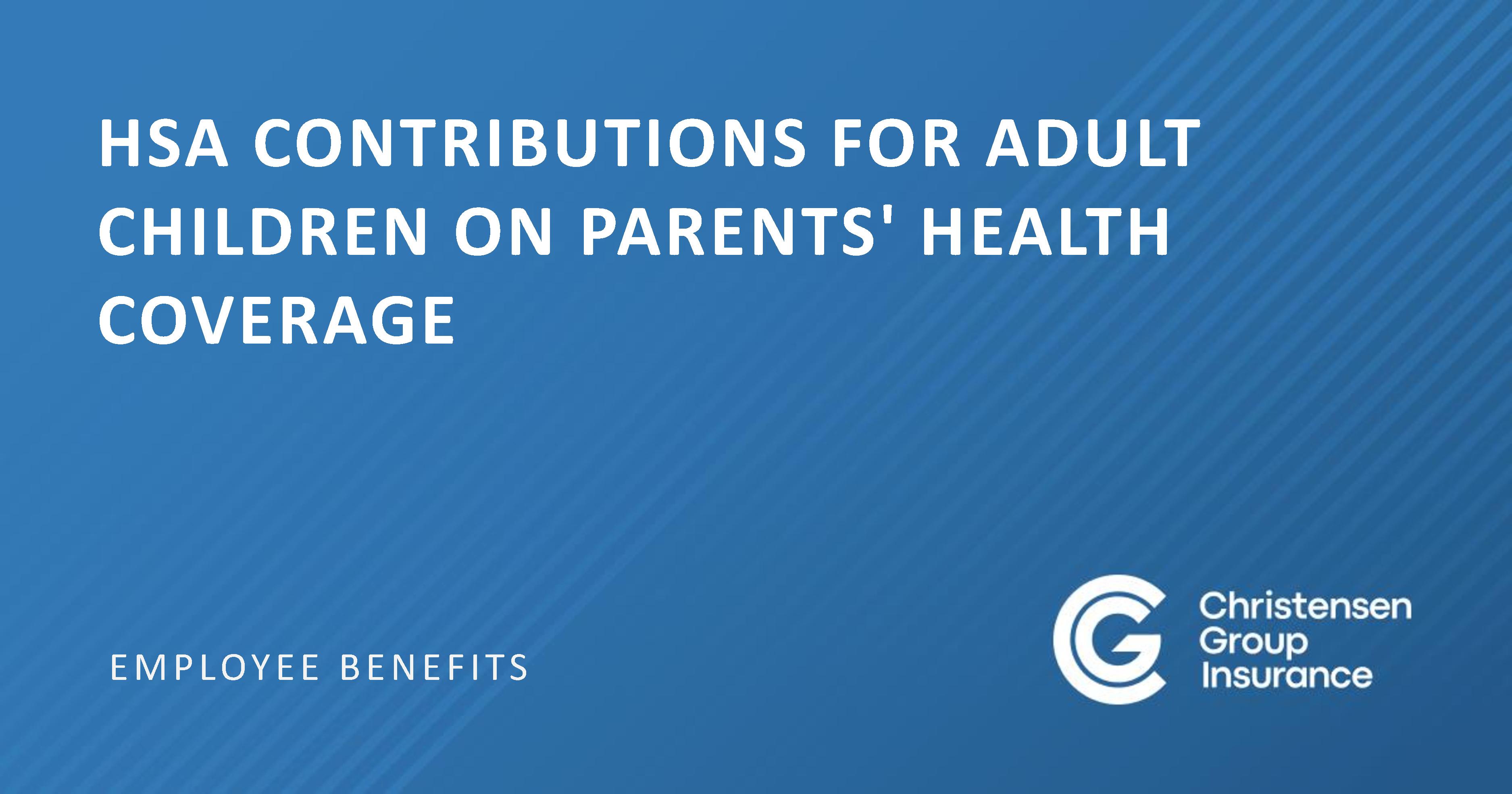 HSA Contributions for Adult Children on Parents' Health Coverage |  Christensen Group