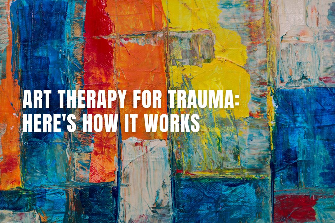 Art Therapy for Trauma Here's How It Works in Practice