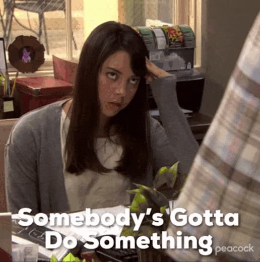 somebody's gotta do something