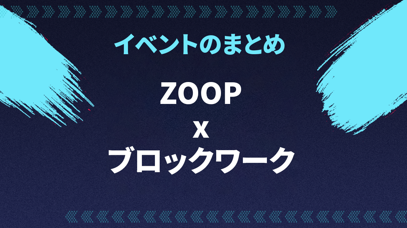 イベントのまとめ ZOOP X ブロックワーク