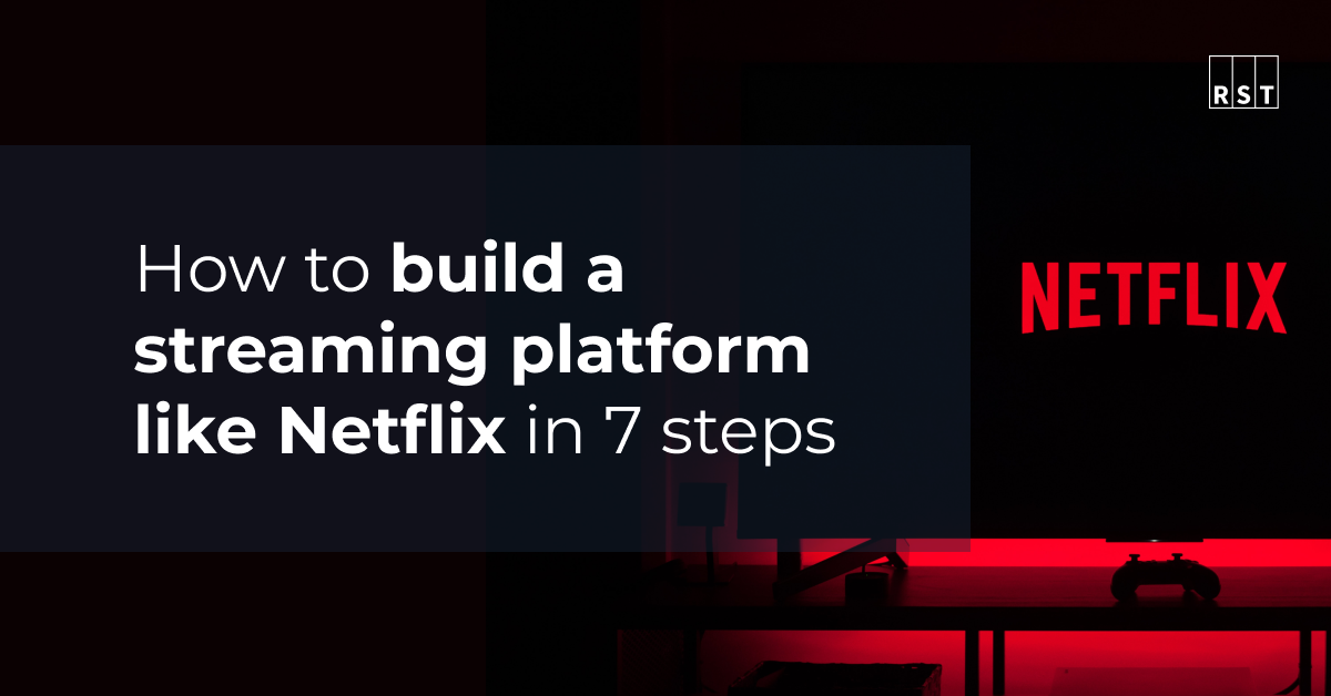How to build a streaming platform like Netflix in 7 steps RST Software