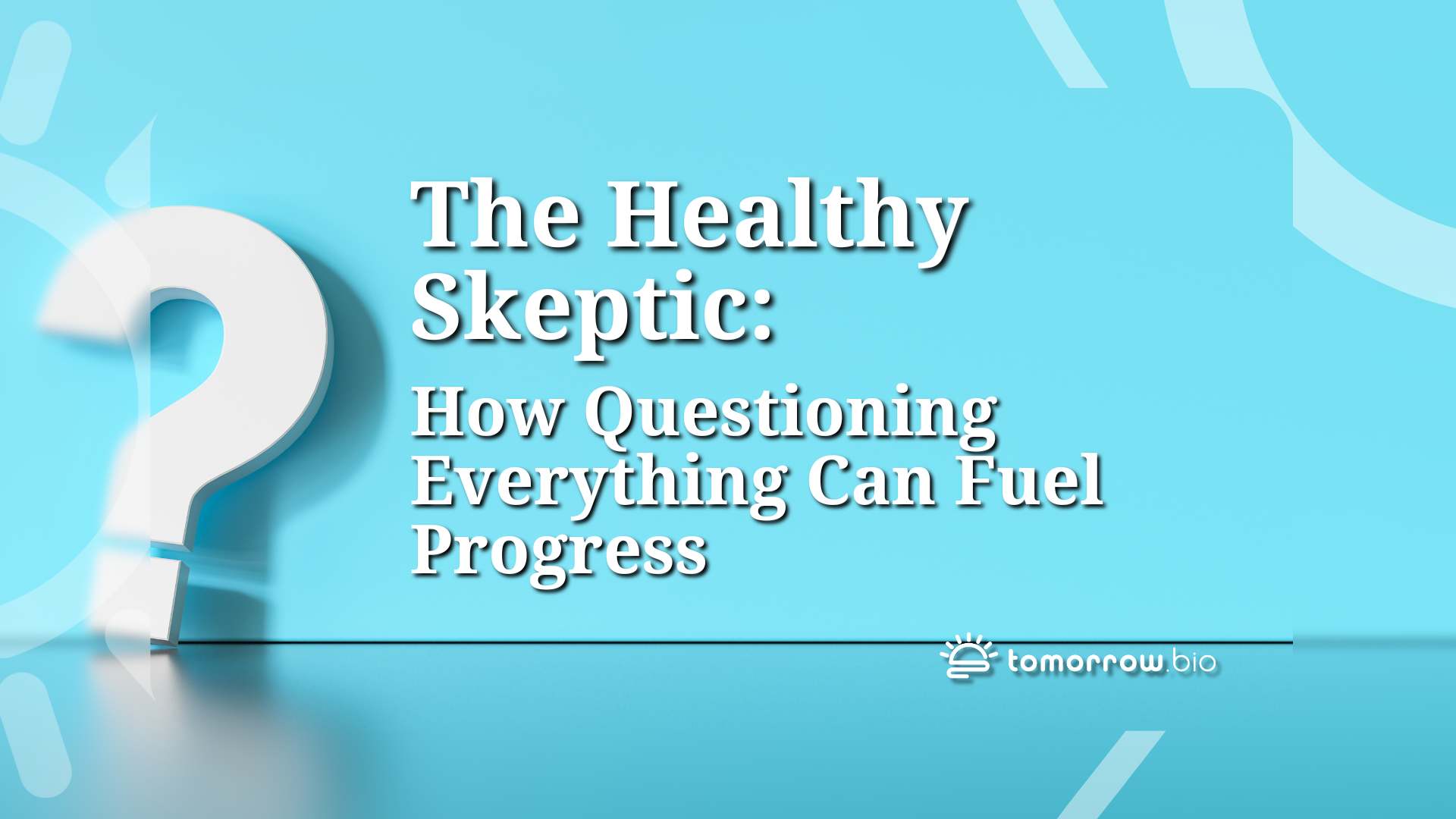 The Healthy Skeptic How Questioning Everything Can Fuel Progress