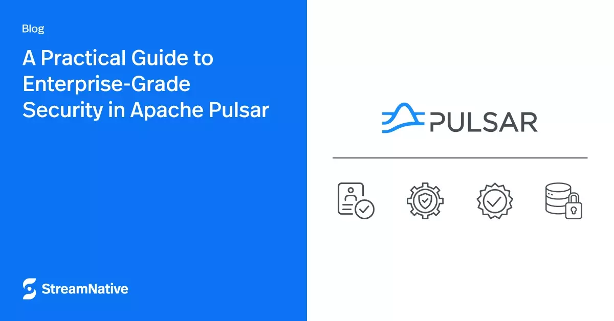 A Practical Guide to EnterpriseGrade Security in Apache Pulsar