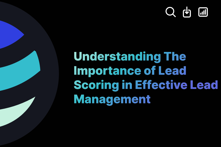 Understanding The Importance of Lead Scoring in Effective Lead