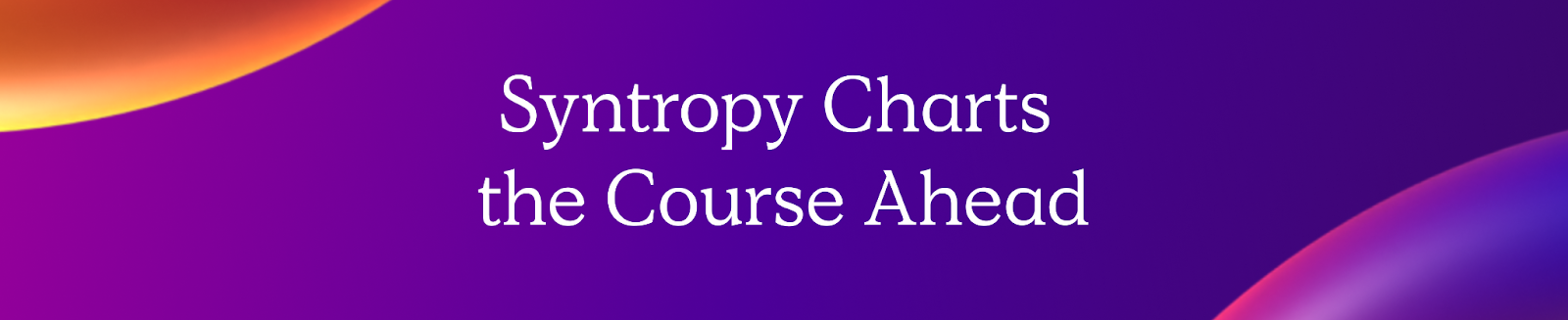 Syntropy Charts the Course Ahead