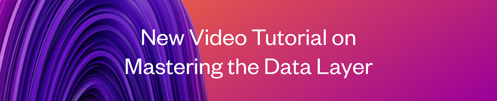 New Video Tutorial on Mastering the Data Layer