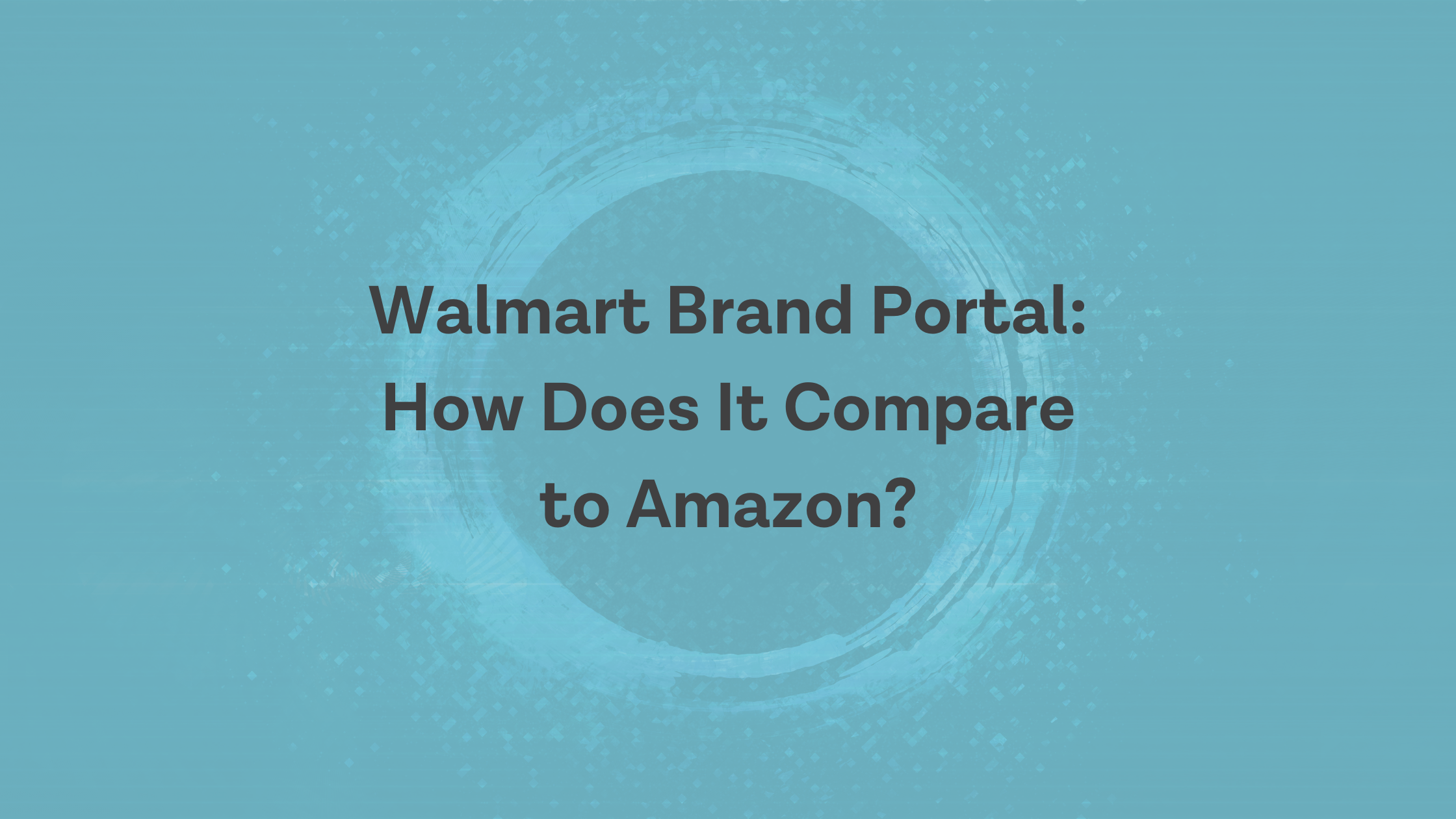 Walmart Brand Portal How does it compare to Amazon Brand Registry